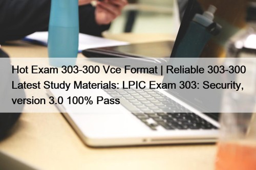 Hot Exam 303-300 Vce Format | Reliable 303-300 ...